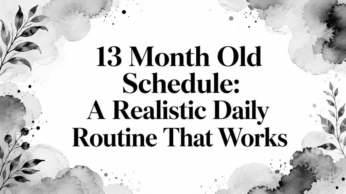 13 Month Old Schedule: A Realistic Daily Routine That Works