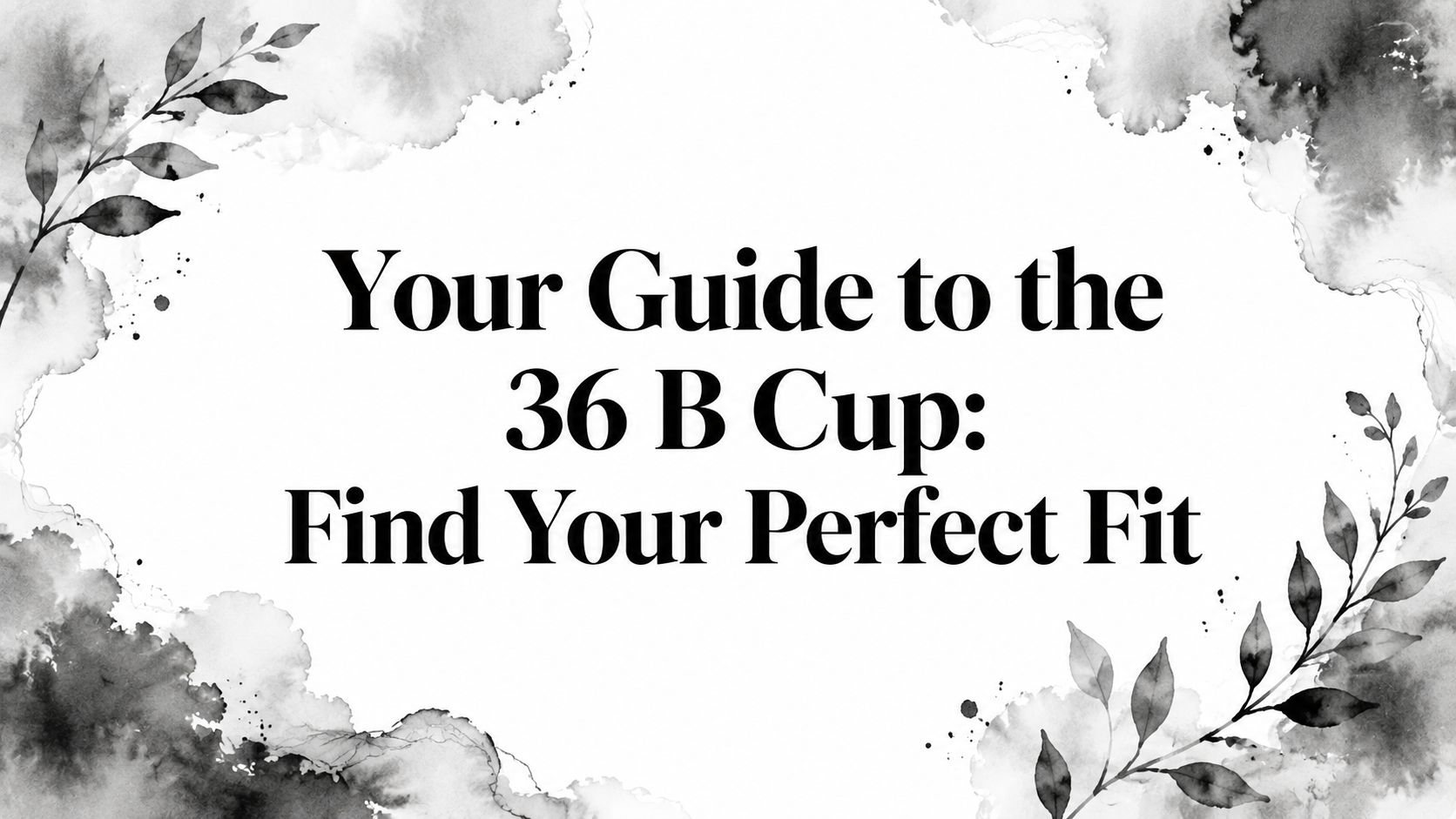 Your Guide to the 36 B Cup: Find Your Perfect Fit