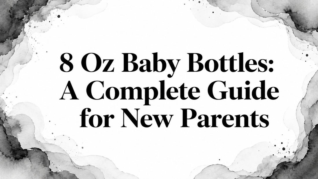 8 Oz Baby Bottles: A Complete Guide for New Parents