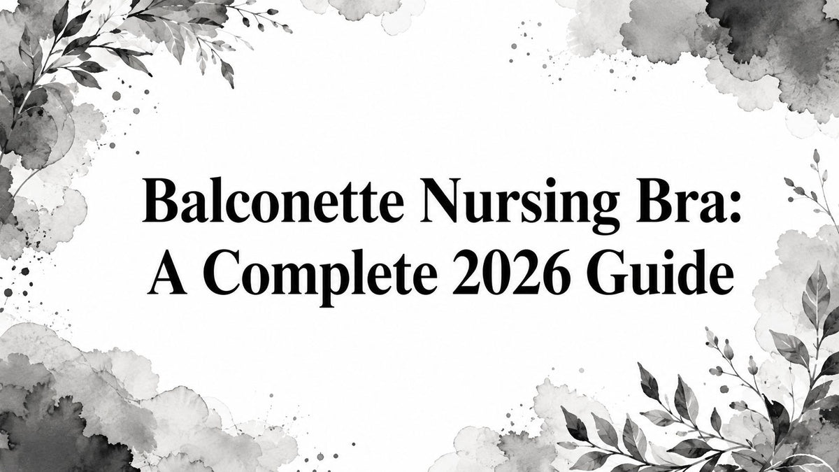 Balconette Nursing Bra: A Complete 2026 Guide