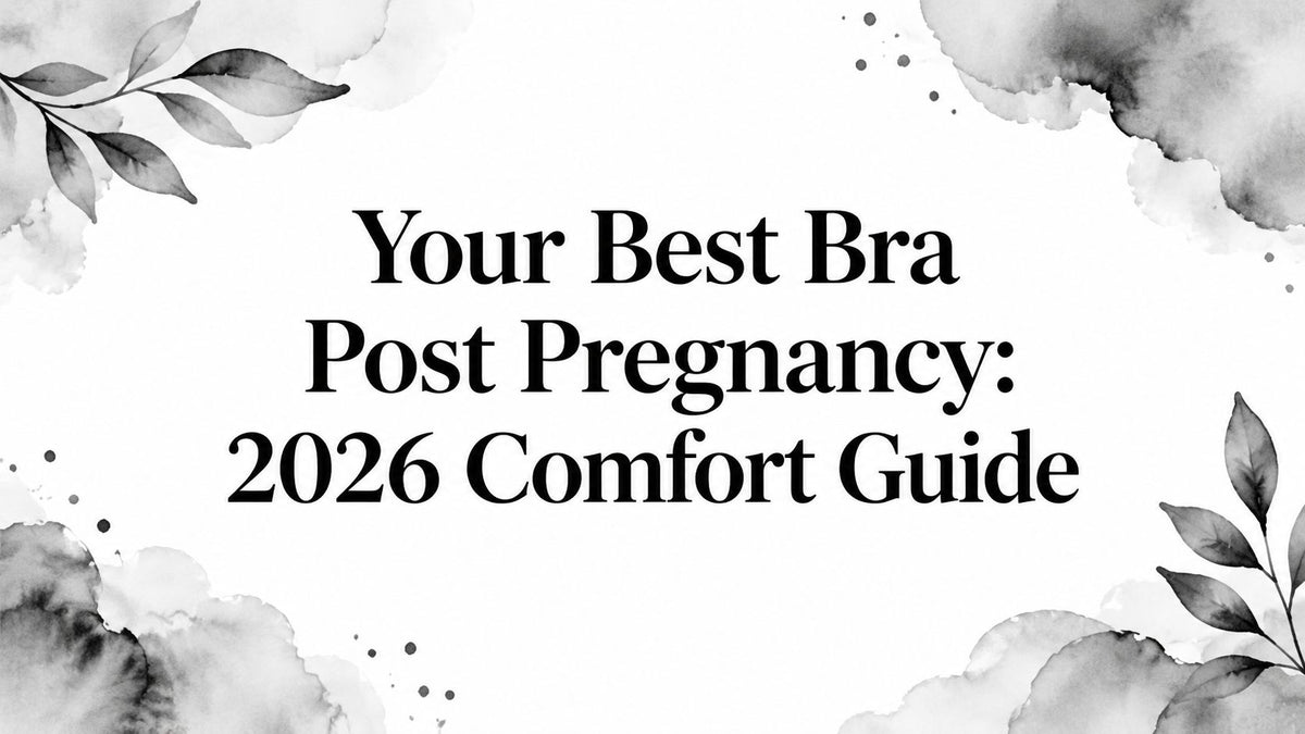 Your Best Bra Post Pregnancy: 2026 Comfort Guide
