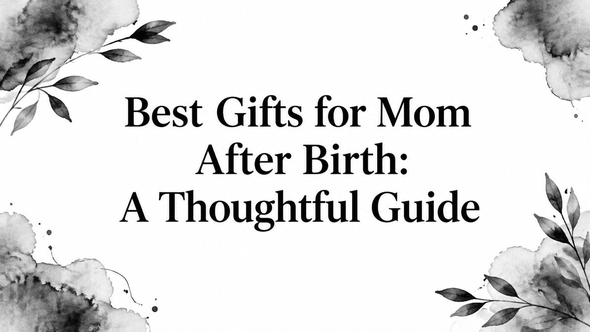 Best Gifts for Mom After Birth: A Thoughtful Guide