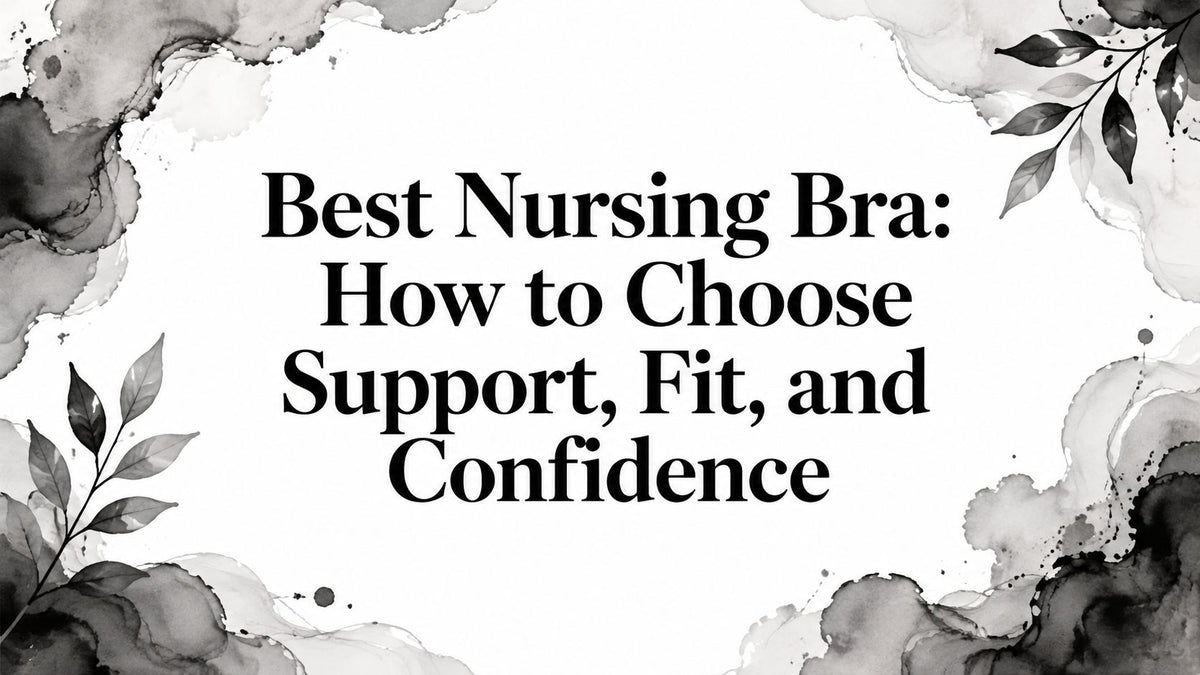 Best Nursing Bra: How to Choose Support, Fit, and Confidence
