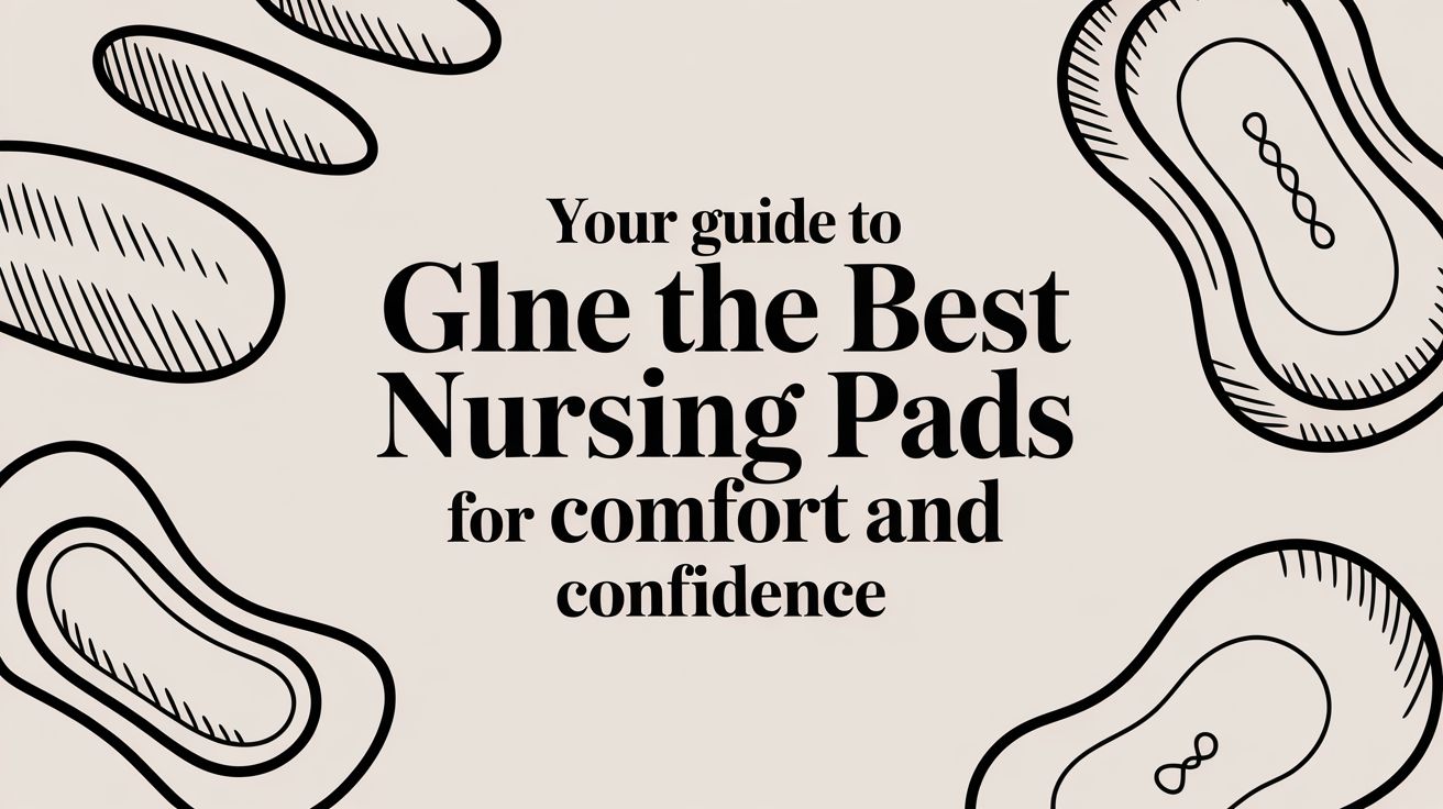 Your Guide to the Best Nursing Pads for Comfort and Confidence