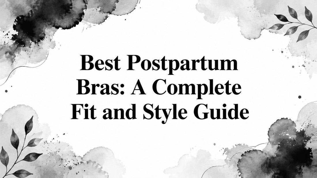 Best Postpartum Bras: A Complete Fit and Style Guide