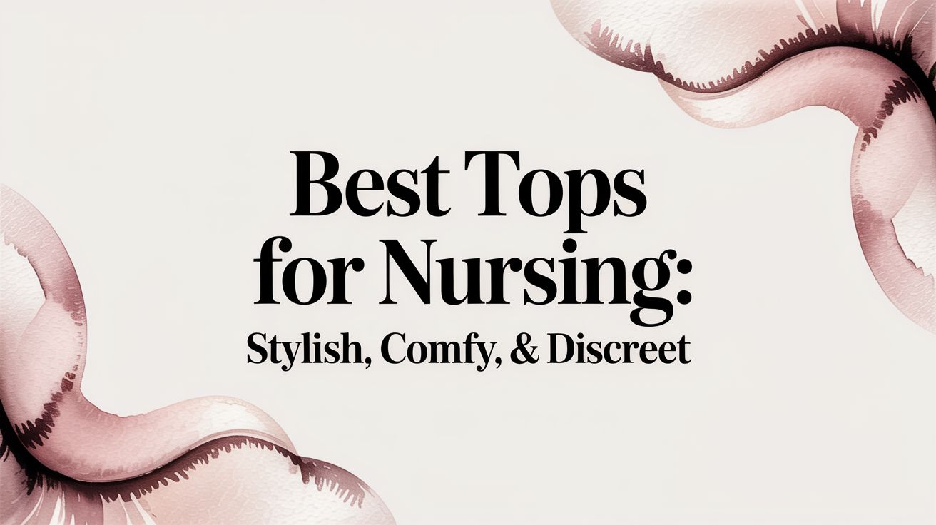Best Tops for Nursing: Stylish, Comfy, & Discreet