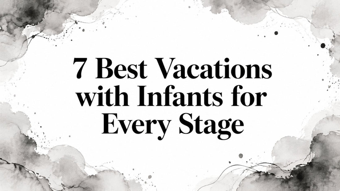7 Best Vacations with Infants for Every Stage
