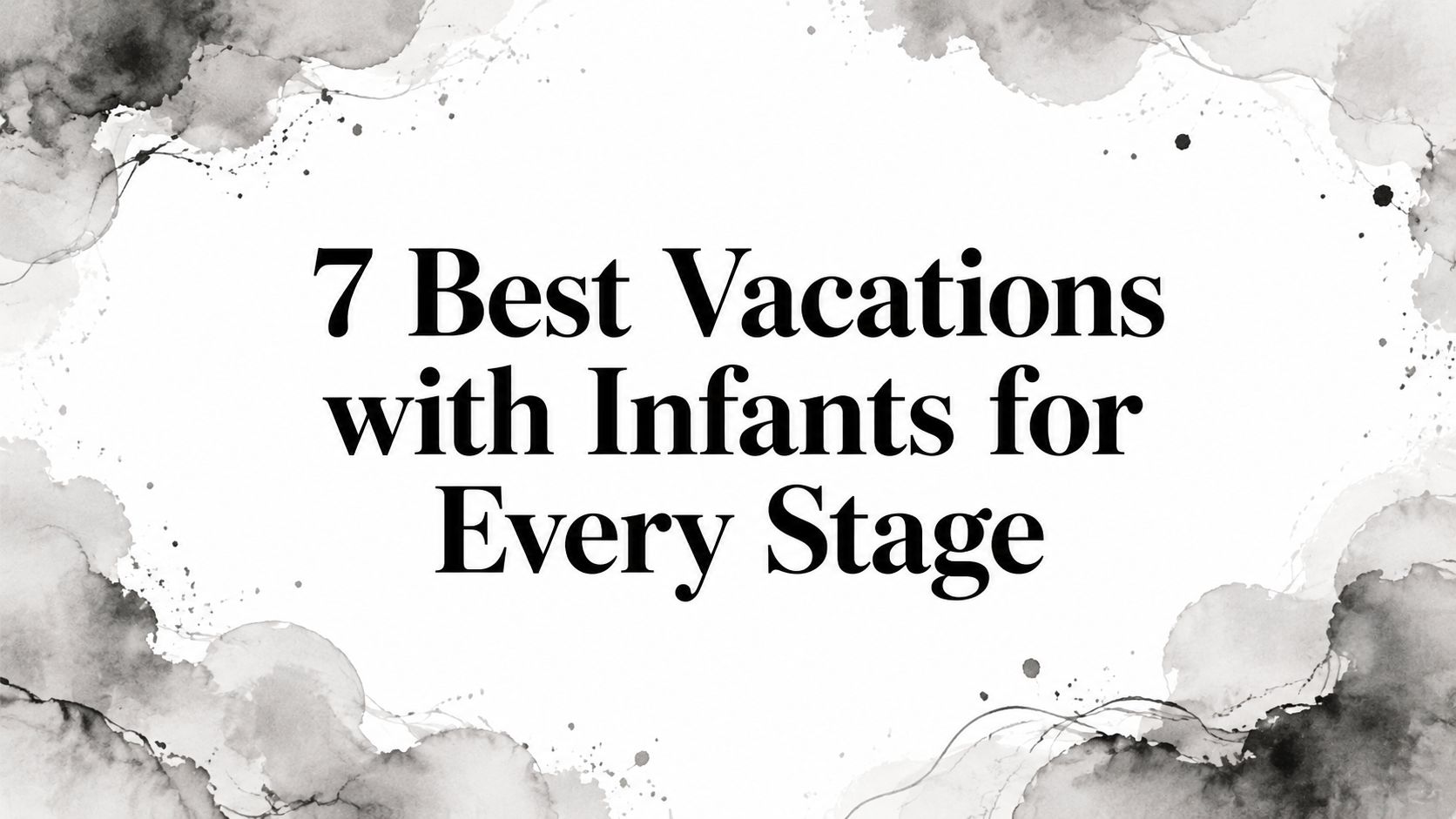 7 Best Vacations with Infants for Every Stage