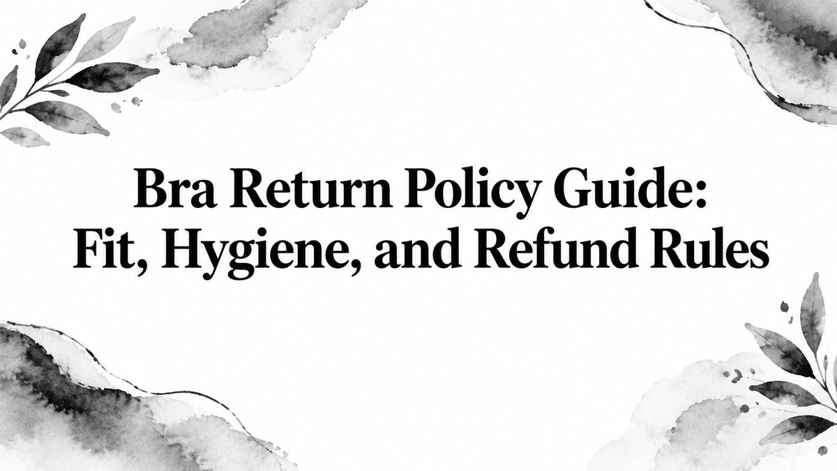Bra Return Policy Guide: Fit, Hygiene, and Refund Rules
