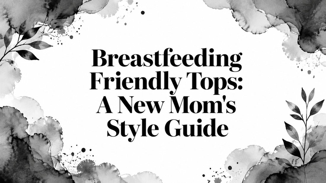 Breastfeeding Friendly Tops: A New Mom's Style Guide