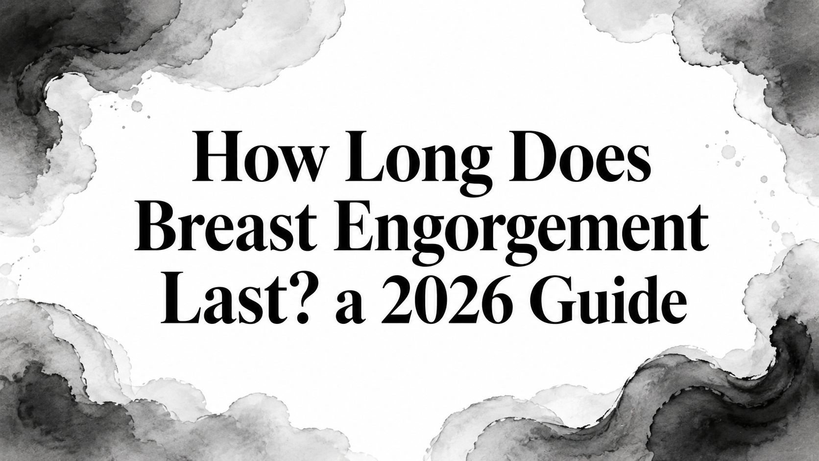 How Long Does Breast Engorgement Last? a 2026 Guide