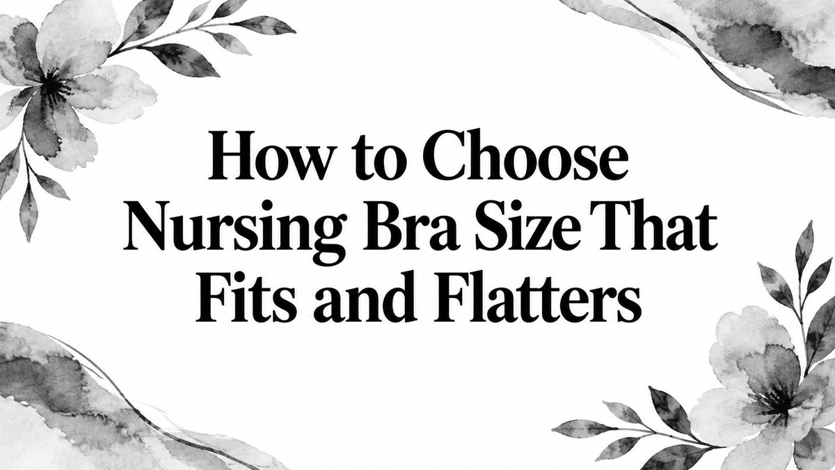 How to Choose Nursing Bra Size That Fits and Flatters