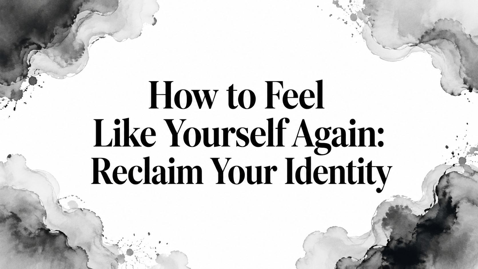 How to Feel Like Yourself Again: Reclaim Your Identity
