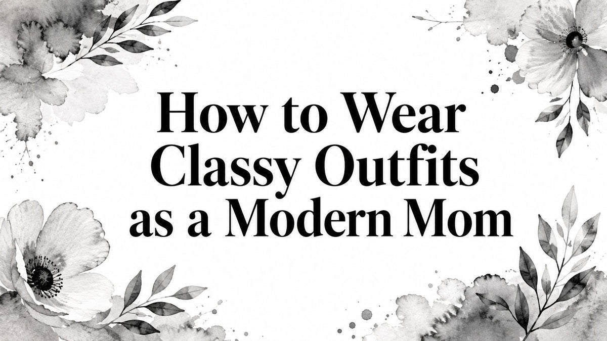 How to Wear Classy Outfits as a Modern Mom