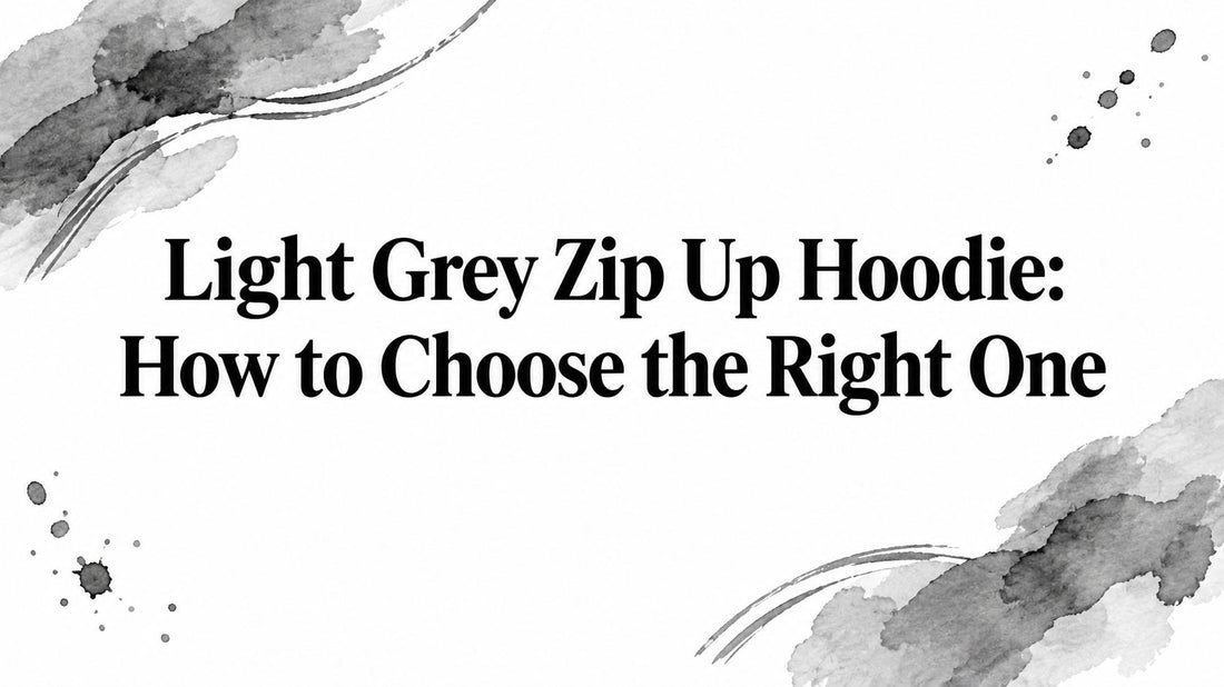 Light Grey Zip Up Hoodie: How to Choose the Right One