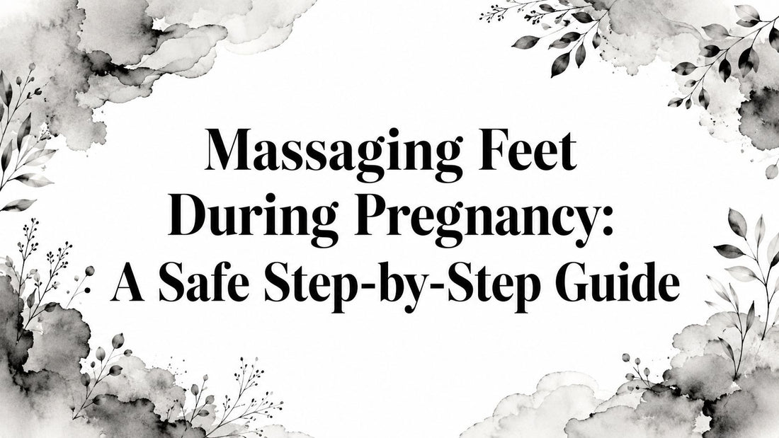 Massaging Feet During Pregnancy: A Safe Step-by-Step Guide