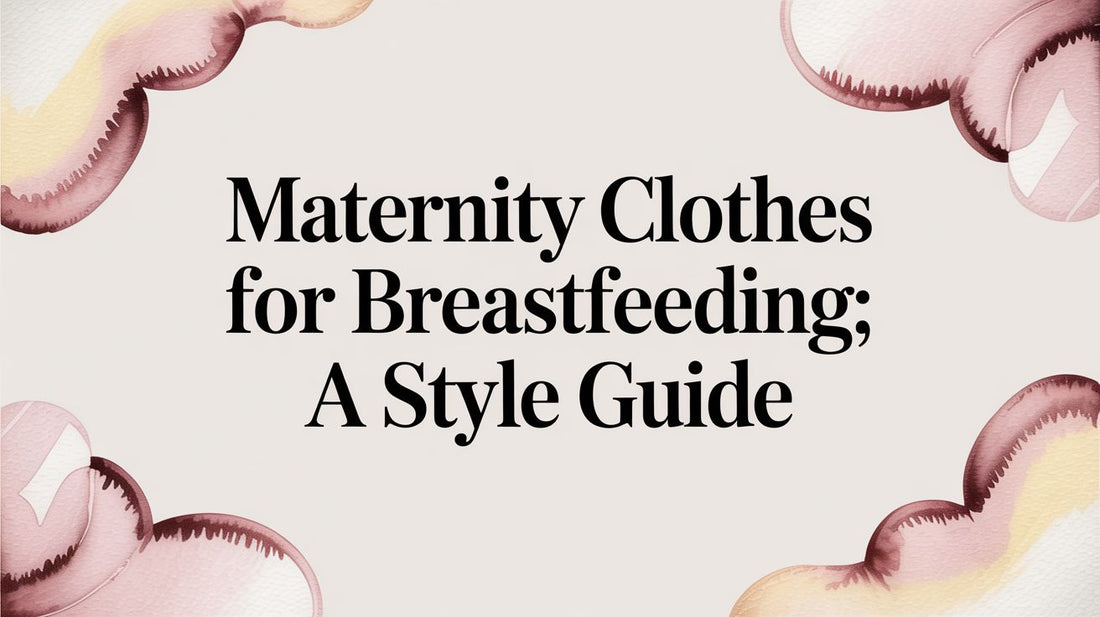 Maternity Clothes for Breastfeeding: A Style Guide