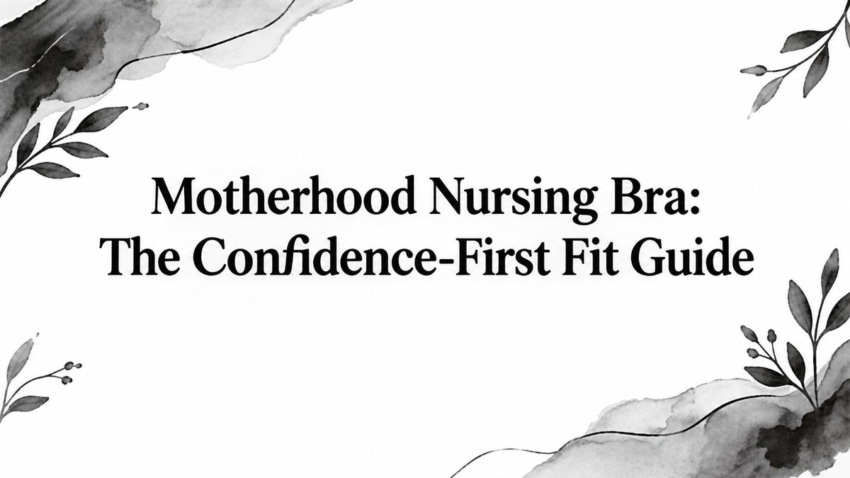 Motherhood Nursing Bra: The Confidence-First Fit Guide
