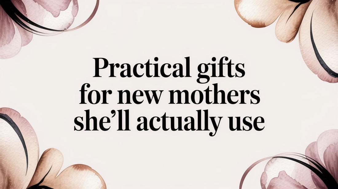 Practical Gifts For New Mothers She'll Actually Use