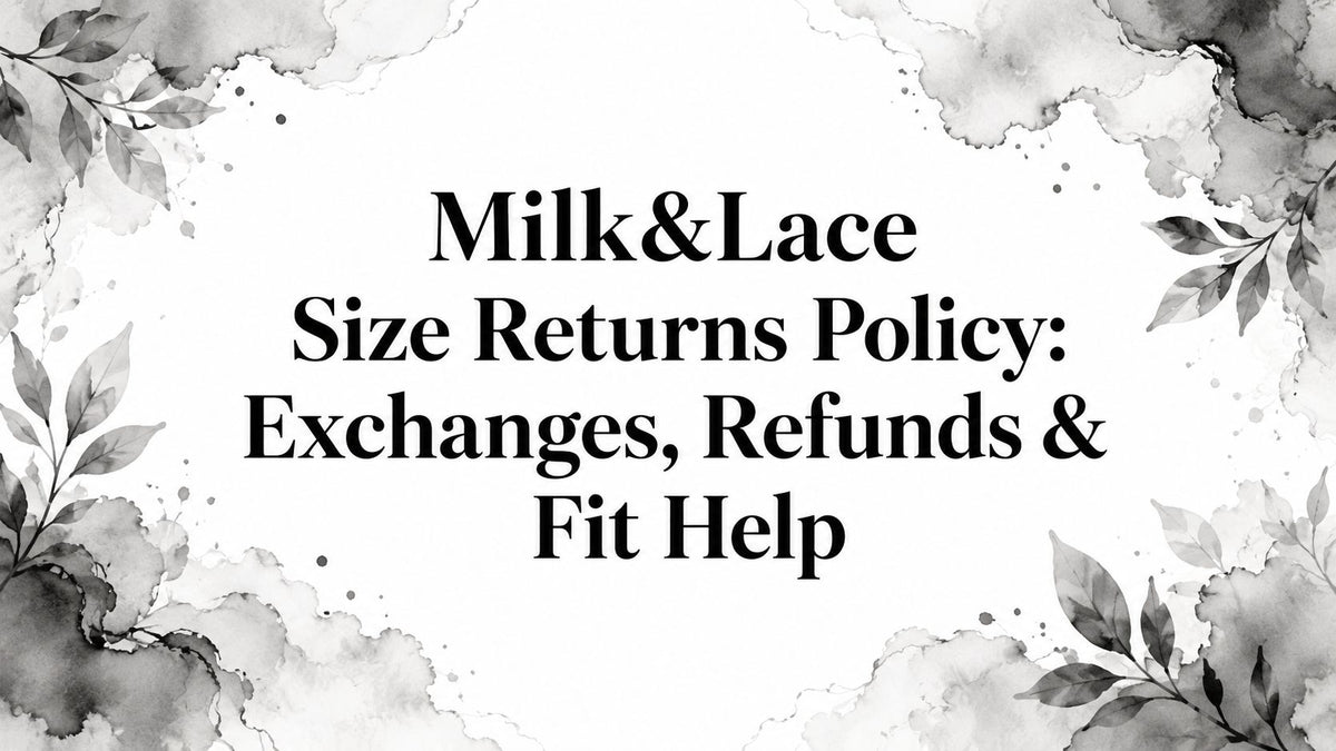 Milk&Lace Size Returns Policy: Exchanges, Refunds & Fit Help