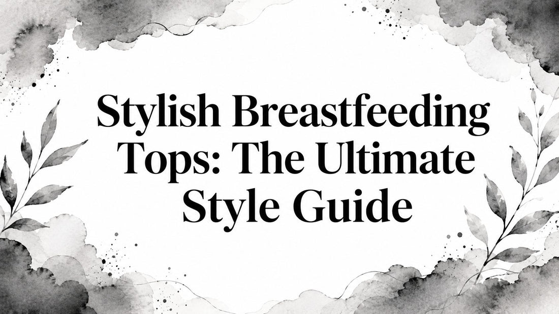 Stylish Breastfeeding Tops: The Ultimate Style Guide