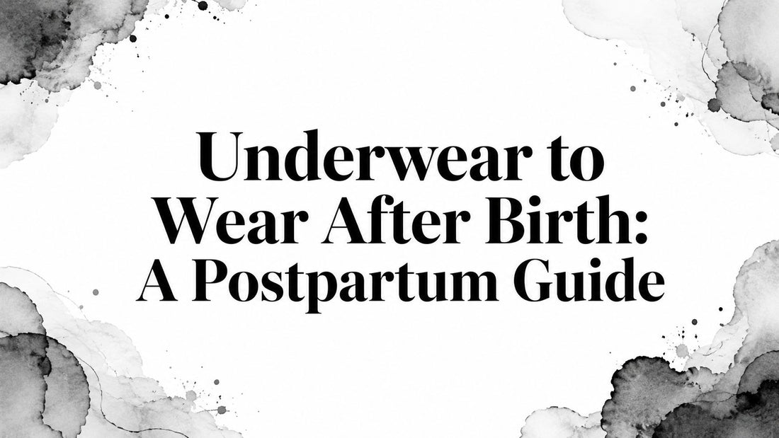 Underwear to Wear After Birth: A Postpartum Guide