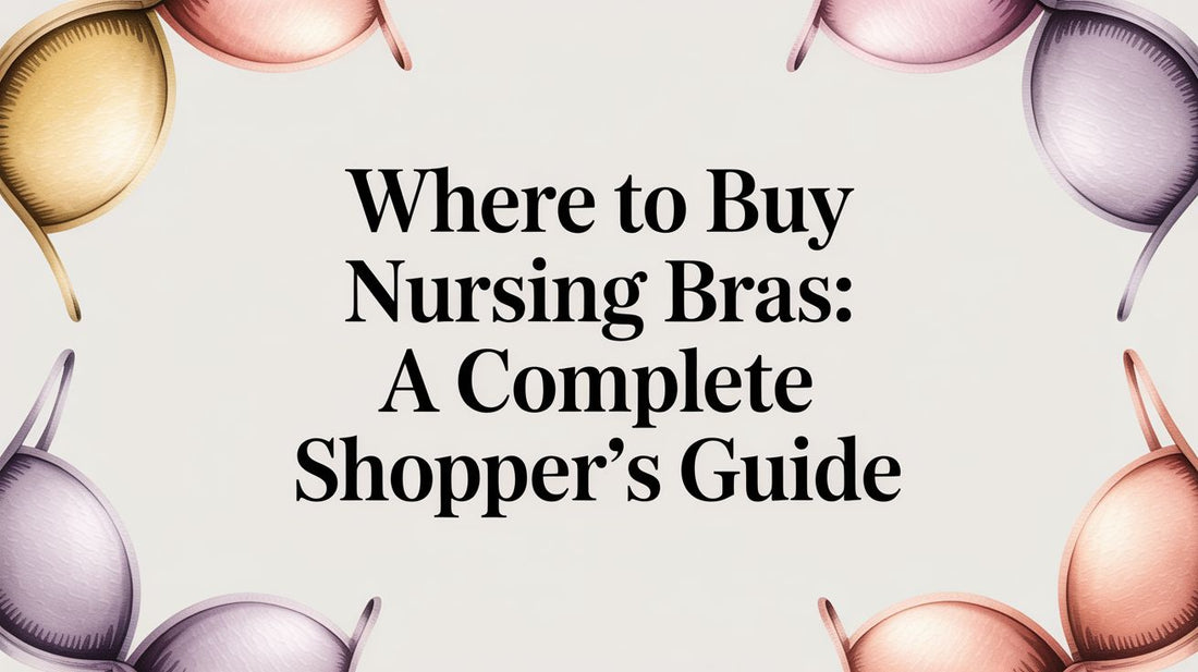 Where to Buy Nursing Bras: A Complete Shopper's Guide