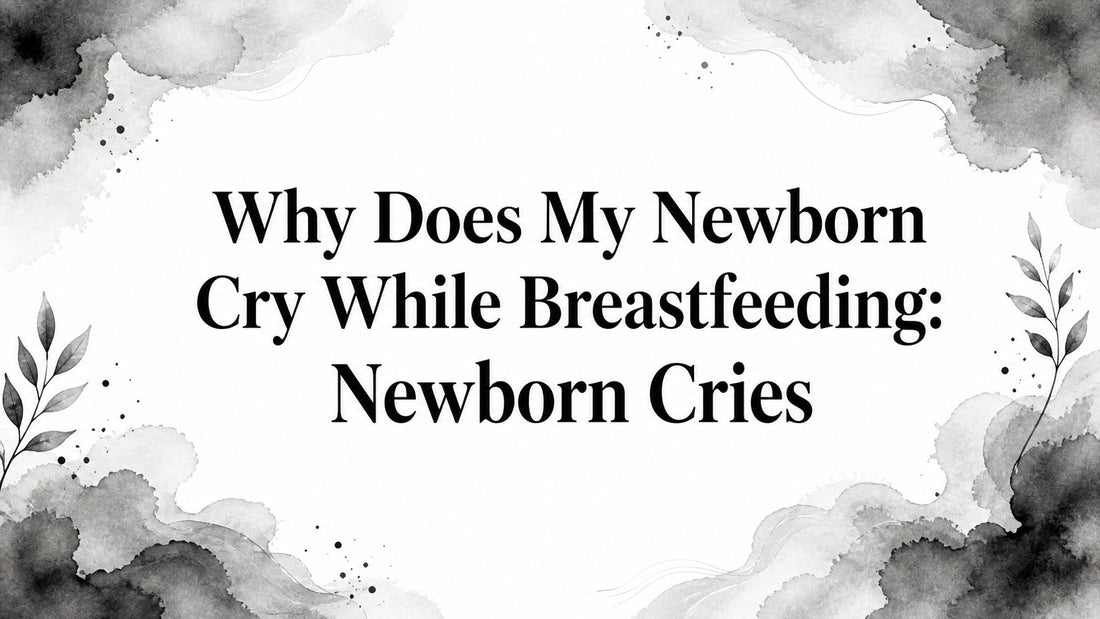 Why Does My Newborn Cry While Breastfeeding: Newborn Cries