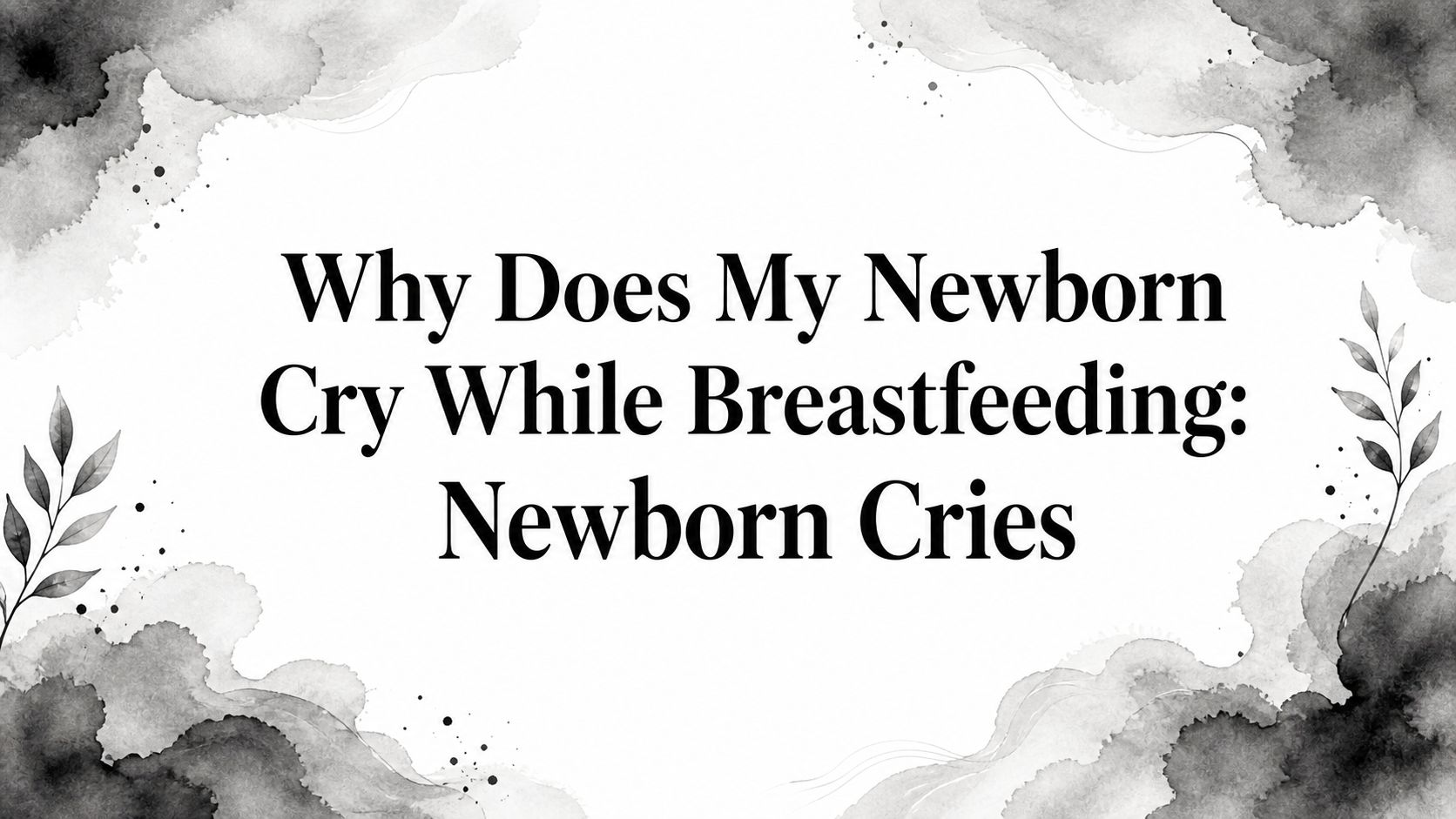 Why Does My Newborn Cry While Breastfeeding: Newborn Cries